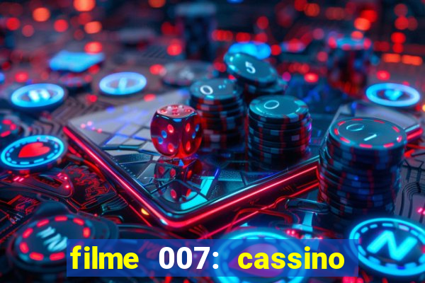 filme 007: cassino royale completo dublado youtube
